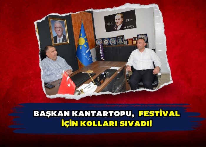 Başkan Kantartopu,  Festival İçin Kolları Sıvadı!